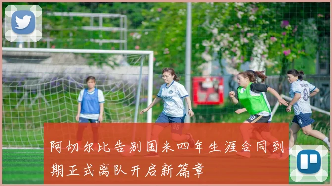 阿切尔比告别国米四年生涯合同到期正式离队开启新篇章