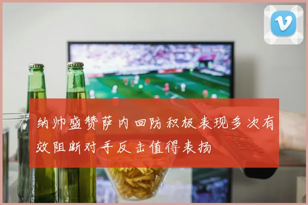 纳帅盛赞萨内回防积极表现多次有效阻断对手反击值得表扬