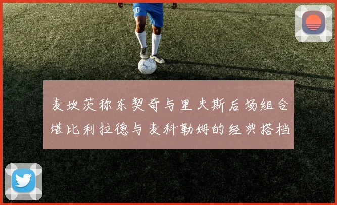 麦坎茨称东契奇与里夫斯后场组合堪比利拉德与麦科勒姆的经典搭档