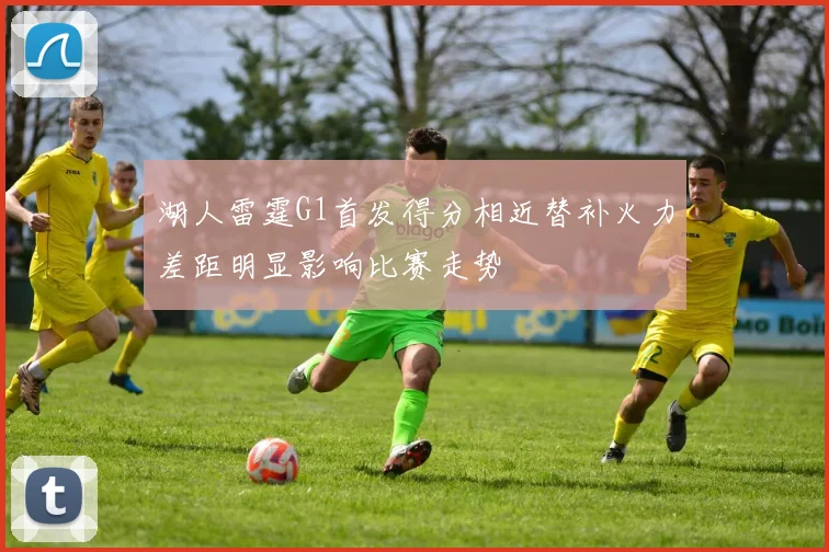 湖人雷霆G1首发得分相近替补火力差距明显影响比赛走势
